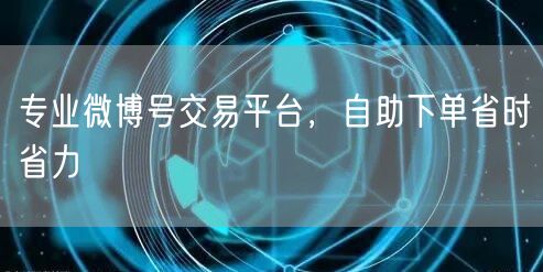 专业微博号交易平台，自助下单省时省力