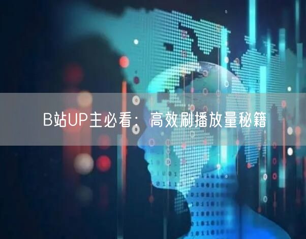 B站UP主必看：高效刷播放量秘籍