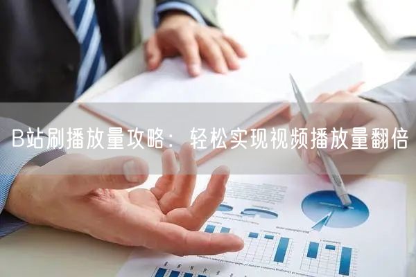 B站刷播放量攻略：轻松实现视频播放量翻倍