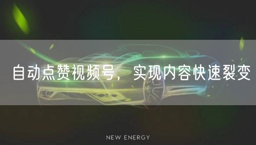 自动点赞视频号，实现内容快速裂变