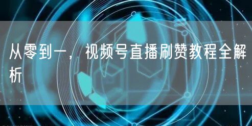 从零到一，视频号直播刷赞教程全解析