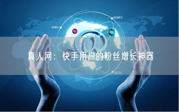 真人网：快手用户的粉丝增长神器