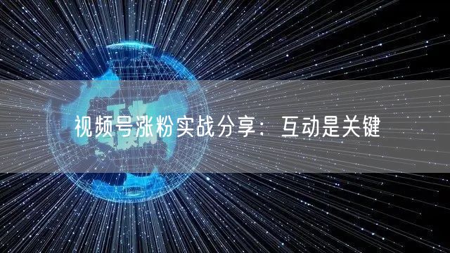 视频号涨粉实战分享：互动是关键