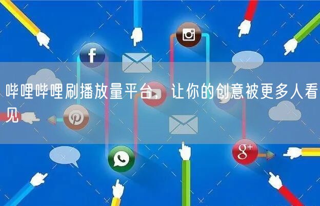 哔哩哔哩刷播放量平台，让你的创意被更多人看见