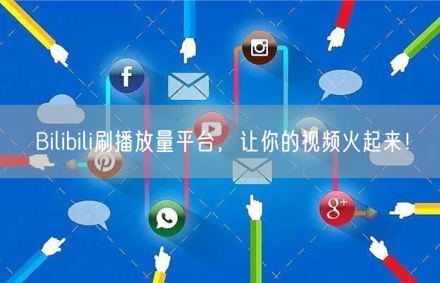 Bilibili刷播放量平台，让你的视频火起来！