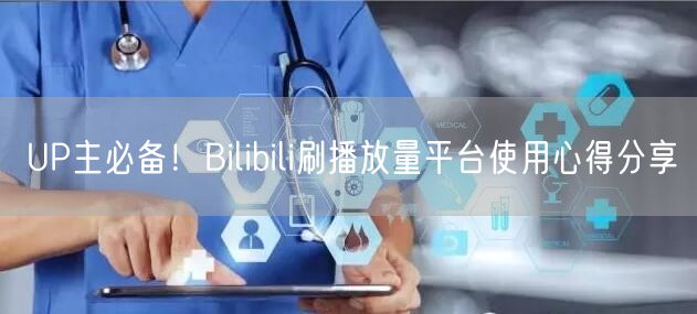 UP主必备！Bilibili刷播放量平台使用心得分享