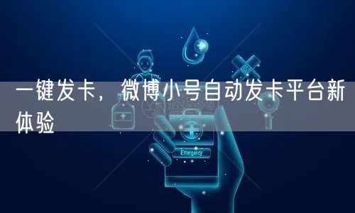 一键发卡，微博小号自动发卡平台新体验