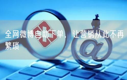 全网微博自助下单，让营销从此不再繁琐