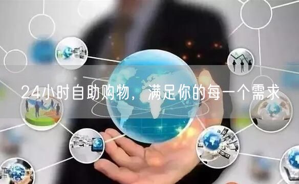24小时自助购物，满足你的每一个需求