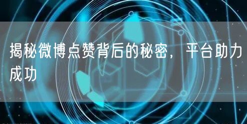 揭秘微博点赞背后的秘密，平台助力成功