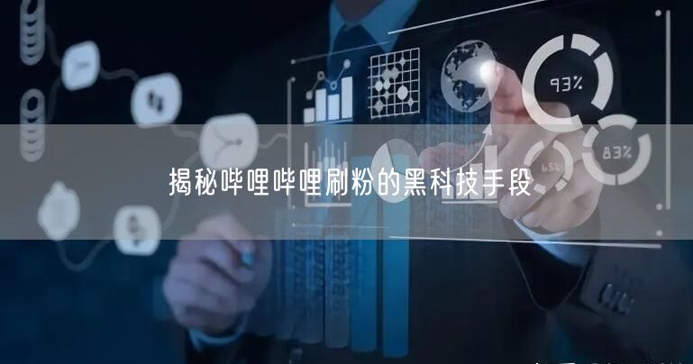揭秘哔哩哔哩刷粉的黑科技手段