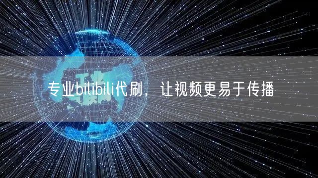 专业bilibili代刷，让视频更易于传播