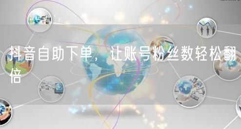 抖音自助下单，让账号粉丝数轻松翻倍