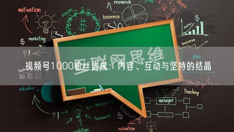 视频号1000粉丝达成：内容、互动与坚持的结晶