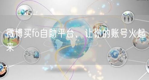 微博买fo自助平台，让你的账号火起来