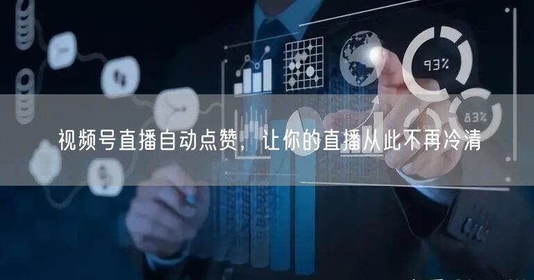 视频号直播自动点赞，让你的直播从此不再冷清