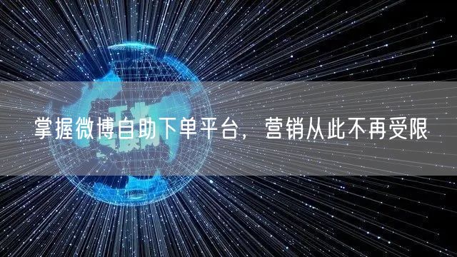 掌握微博自助下单平台，营销从此不再受限