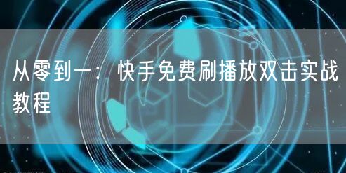 从零到一：快手免费刷播放双击实战教程